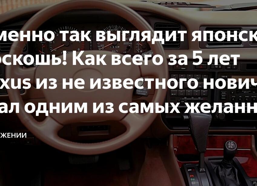 Именно так выглядит японская роскошь! Как всего за 5 лет Lexus из не известного новичка стал одним из самых желанных премиальных автомобилей